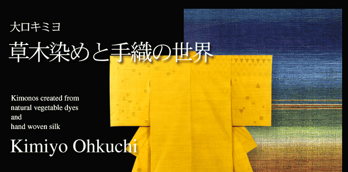 Kimiyo Ohkuchi - Kimonos created from natural vegetable dyes and hand woven silk / ����L�~�� ���ؐ��߂Ǝ�D��̐��E